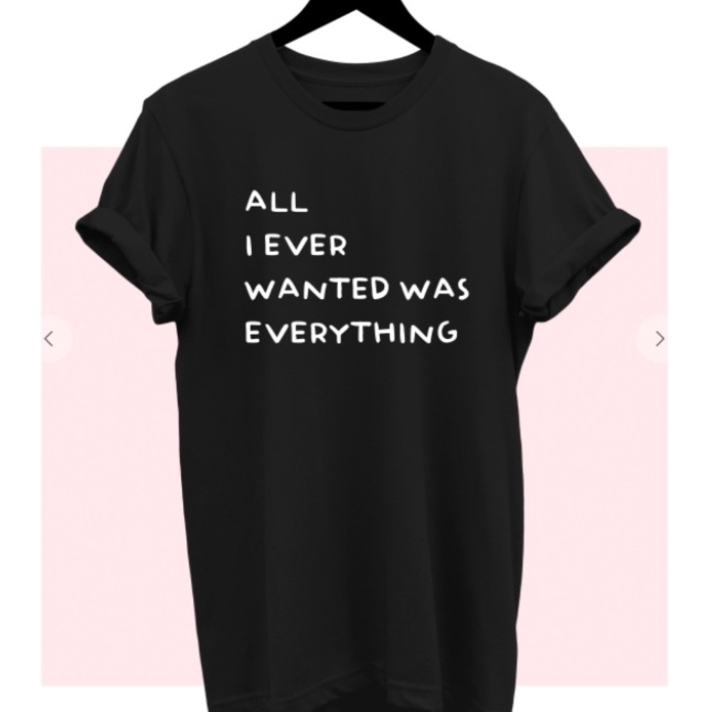 T Shirt All I ever